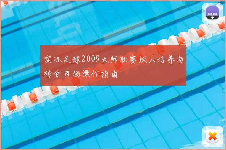 实况足球2009大师联赛妖人培养与转会市场操作指南