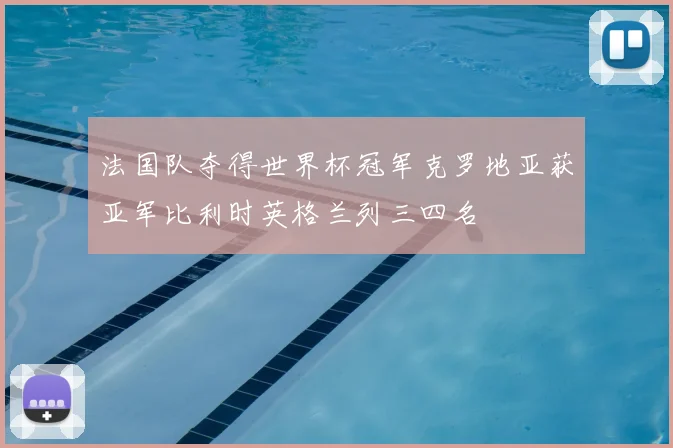 法国队夺得世界杯冠军克罗地亚获亚军比利时英格兰列三四名
