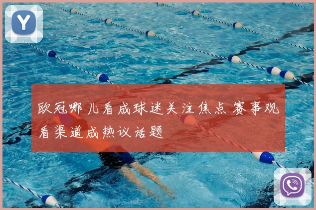 欧冠哪儿看成球迷关注焦点 赛事观看渠道成热议话题