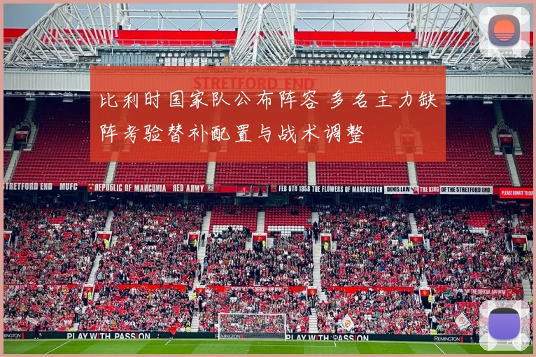 比利时国家队公布阵容 多名主力缺阵考验替补配置与战术调整